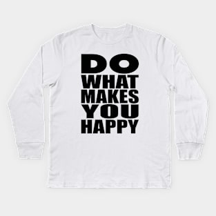 Do what makes you happy Kids Long Sleeve T-Shirt